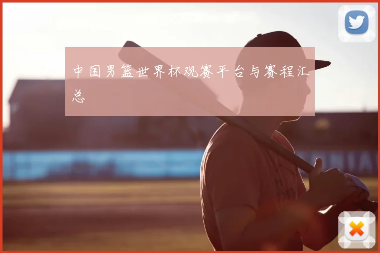 中国男篮世界杯观赛平台与赛程汇总